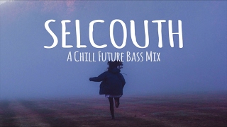 Selcouth  A Chill Future Bass Mix [upl. by Aleel]