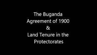 The Buganda Agreement of 1900 amp Land Tenure in the Protectorates [upl. by Llenwad]