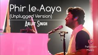 Phir Le aaya Unplugged Version Arijit Singh 2017 Unplugged Arijit Singh [upl. by Notsle]