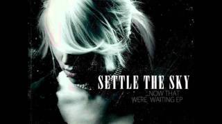 Settle The Sky  Now That Were Waiting [upl. by Isolde]