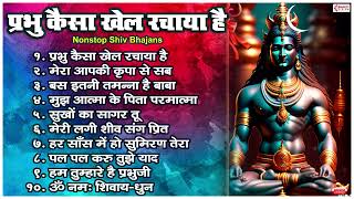 10 Nonstop Shiv Bhajans  प्रभु कैसा खेल रचाया है ये मेरी समझ नहीं आया है  Shiv Ji Ke Bhajans [upl. by Kciredor]