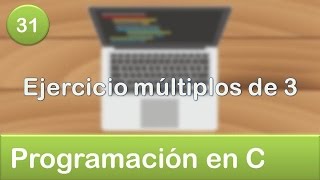 31 Programación en C  Ciclos o Bucles  Ejercicio múltiplos de 3 [upl. by Thecla267]