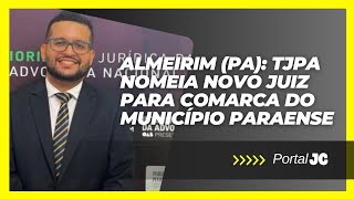 Almeirim PA TJPA nomeia novo juiz para comarca do município paraense [upl. by Ciri699]