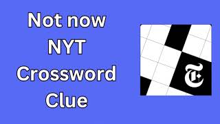 Not now NYT Crossword Clue Made with Clipchamp [upl. by Nnahs]