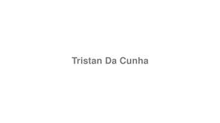 How to Pronounce quotTristan Da Cunhaquot [upl. by Molli373]