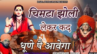 चिमटा झोली लेकर कद धूणे पै आवेगा  गोरखनाथ भजन Video  Gorakhnath Bhajan 2024  New Haryanvi Bhajan [upl. by Pontius530]