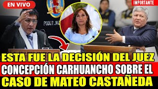 🔴ESTA FUE LA DECISIÓN DEL JUĘZ CONCEPCIÓN CARHUANCHO SOBRE EL CASO DE MATEO CASTAÑEDA [upl. by Eirrok]