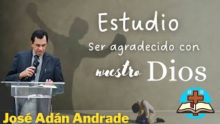 Ser Agradecido con nuestro Dios  José Adán Andrade 2023 [upl. by Sabir]