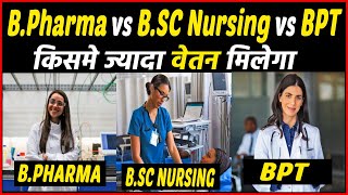 B pharma vs Bsc Nursing vs BPT कौनसा कोर्स करे  किसमें ज्यादा पैसे मिलेंगे। [upl. by Ashelman]