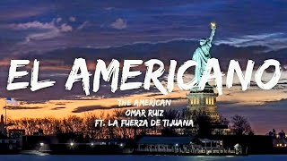 El Americano  Omar Ruiz Ft La Fuerza de Tijuana LetraEnglish Lyrics [upl. by Ladnek58]