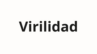 How to pronounce Virilidad [upl. by Einohpets]