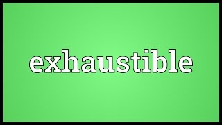 Exhaustible Meaning [upl. by Aisayt]