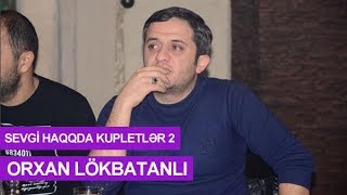 Orxan Lökbatanlı  Sevgi haqqda kupletlər 2 [upl. by Refynnej]