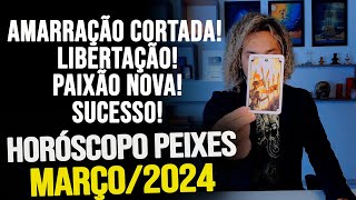 PEIXES MARÇO 2024 AMARRAÇÃO CORTADA LIBERTAÇÃO PAIXÃO NOVA SUCESSO E DINHEIRO [upl. by Aikas]