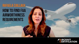 How to find FAA Airworthiness Requirements  Rafaela Caillaux  Aircraft Certification [upl. by Ailee]