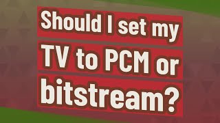 Should I set my TV to PCM or bitstream [upl. by Aneehsor]