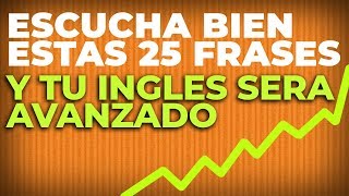 ESCUCHA BIEN ESTAS 25 FRASES y TU INGLES SERA AVANZADO [upl. by Killion]