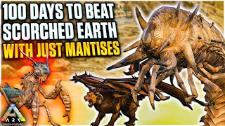 I Had 100 Days to Beat ARK Scorched Earth with just MANTISES  Ark Survival Evolved [upl. by Haland]