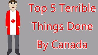 Top Five Terrible Things Done by Canada [upl. by Bagger581]