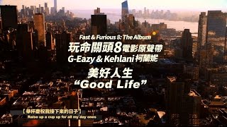 《Fast amp Furious 8 The Album》GEazy amp Kehlani 柯蘭妮  Good Life 美好人生 華納 Official 完整MV [upl. by Yellehs]