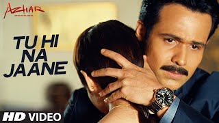 Tu Hi Na Jaane Video  AZHAR  Emraan Hashmi Nargis Prachi Sonu Nigam Prakriti Amaal Mallik [upl. by Lehsreh666]