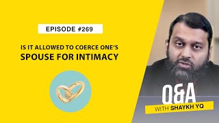 Is it Allowed to Coerce Ones Spouse For Intimacy  Ask Shaykh YQ  EP 269  Shaykh Yasir Qadhi [upl. by Koorb]