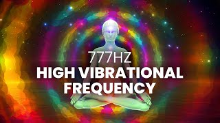 High Vibrational Frequency  777 Hz  Raise Your Vibrations Instantly Positive Energy Binaural Beat [upl. by Ocsirf]