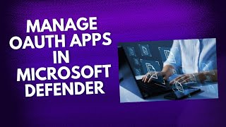 MANAGE OAUTH APPS IN MICROSOFT DEFENDER [upl. by Eugenie670]