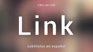 「Link」 L’Arc〜en〜Ciel Sub Español  Lyrics [upl. by Nrubliw]