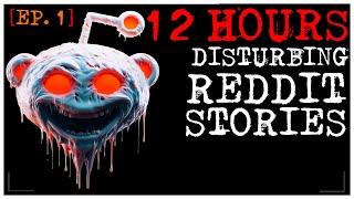 12 HOUR COMPILATION Disturbing Stories From Reddit EP 1 [upl. by Edan]