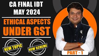 CA Final IDT  Ethical Aspects Under GST  ICAI New Scheme  New Topic  For May 24 Exams  Part 1 [upl. by Naras]