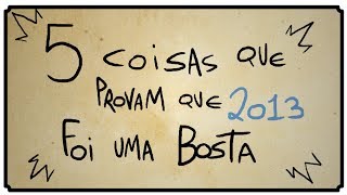 5 COISAS QUE PROVAM QUE 2013 FOI UMA BOSTA [upl. by Yeliab]