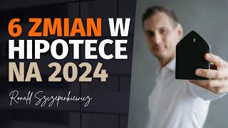 6 ważnych zmian w 2024  kredyt hipoteczny [upl. by Hopkins609]