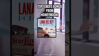 Top 5 Best Songs From quotHoneymoonquot  a Lana Del Rey Album in my opinionlanadelrey ldr music [upl. by Sito119]