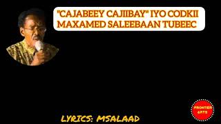 CAJABEEY CAJIIBAY IYO CODKII MAXAMED SALEEBAAN TUBEEC  LYRICS  QORAAL [upl. by Tanitansy207]