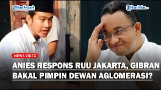 Anies Respons RUU Jakarta Gibran Bakal Pimpin Dewan Aglomerasi Saat Jadi Wapres Usai Menang Pilpres [upl. by Xenos443]