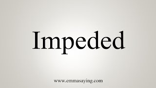 How To Say Impeded [upl. by Nickola707]