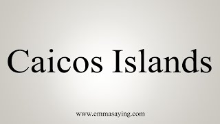 How To Say Caicos Islands [upl. by Courtnay329]