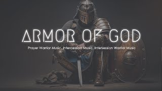 The Armor of God Prayer Warrior Music Intercession Music Intersession Warrior Music ⚔️ [upl. by Bremble416]