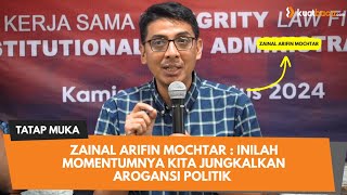 TATAP MUKA  ZAINAL ARIFIN MOCHTAR  INILAH MOMENTUMNYA KITA JUNGKALKAN AROGANSI POLITIK [upl. by Alodee]