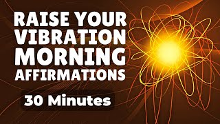 Raise Your Vibration  Morning Affirmations to Start Your Day  30 Minutes [upl. by Ymmot985]