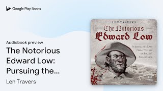 The Notorious Edward Low Pursuing the Last… by Len Travers · Audiobook preview [upl. by Mairam]