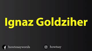 How To Pronounce Ignaz Goldziher [upl. by Melania]