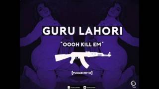 OOH KILL EM PUNJABI REMIX  GURU LAHORI HQ [upl. by Madeline735]