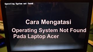 Cara mengatasi quotOPERATING SYSTEM NOT FOUNDquot Pada Laptop Acer [upl. by Atnahc]