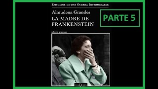 Critica  LA MADRE DE FRANKENSTEIN  PARTE 5  ALMUDENA GRANDES 2020  AUDIOLIBRO [upl. by Ailb]