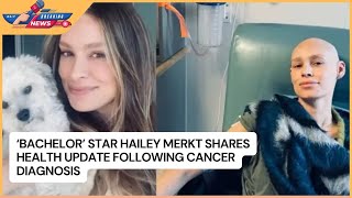 ‘Bachelor’ Star Hailey Merkt Shares Health Update Following Cancer Diagnosis [upl. by Oznole]