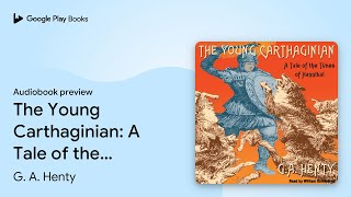 The Young Carthaginian A Tale of the Times of… by G A Henty · Audiobook preview [upl. by Rosenbaum]