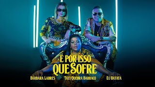 DJ Batata Tati Quebra Barraco Bárbara Labres  É Por Isso Que Sofre Clipe Oficial [upl. by Okiam]