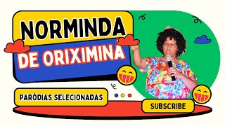 PARÓDIAS SELECIONADAS DA NORMINDA DE ORIXIMINÁ [upl. by Alesram774]